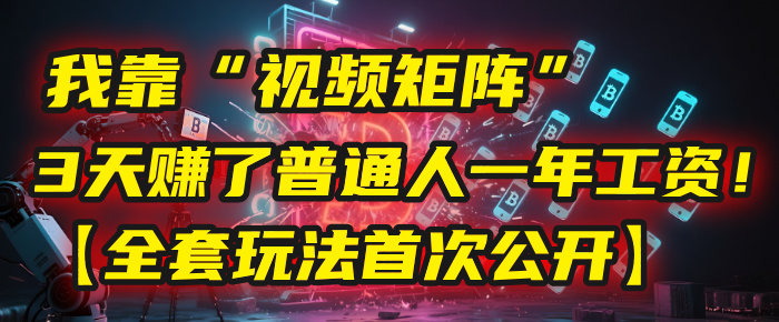 图片[1]-我靠“视频矩阵”，3天赚了普通人一年工资！【全套玩法首次公开】