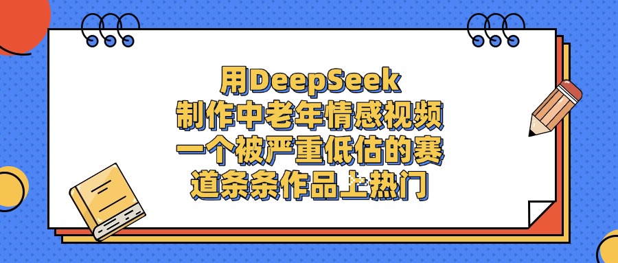 图片[1]-用DeepSeek制作中老年情感视频，条条作品上热门，一个被严重低估的赛道