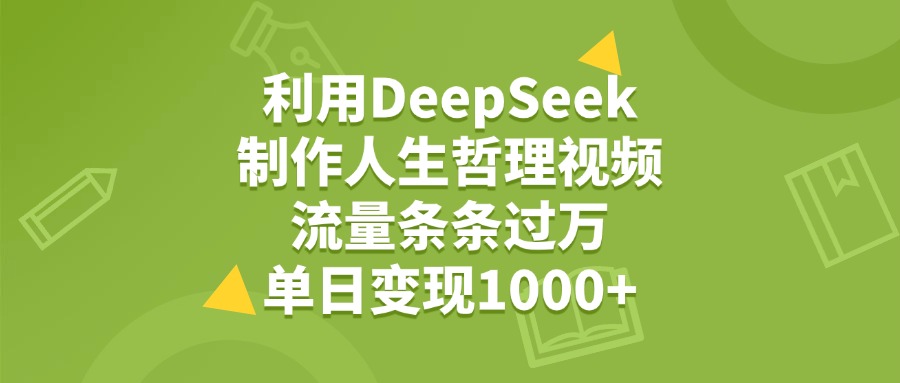图片[1]-利用DeepSeek，用人生哲理视频，流量条条过万，单日变现1000+