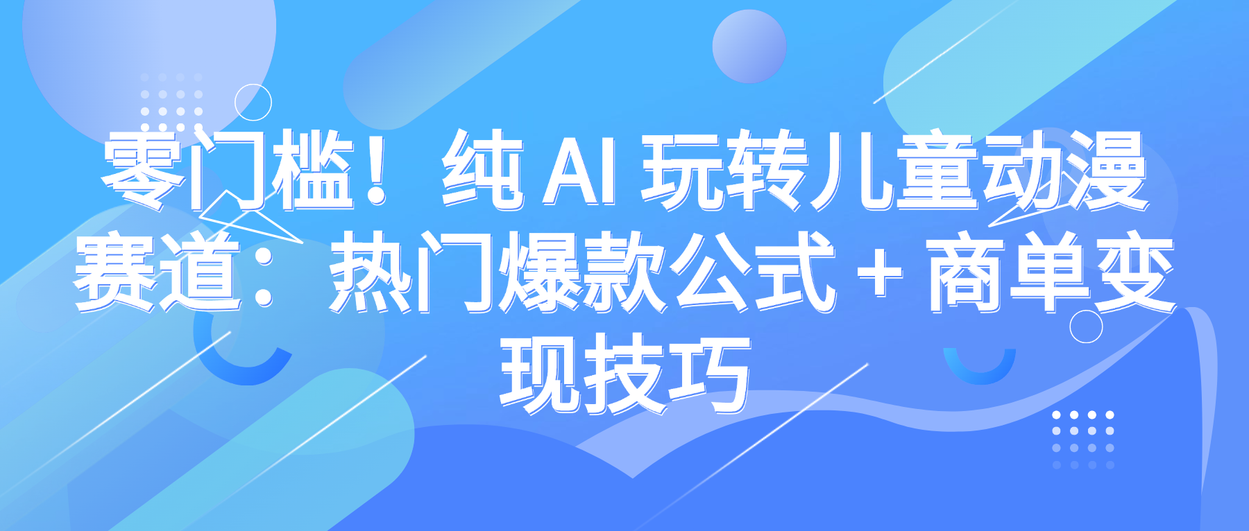 图片[1]-零门槛！纯 AI 玩转儿童动漫赛道：热门爆款公式 + 商单变现技巧