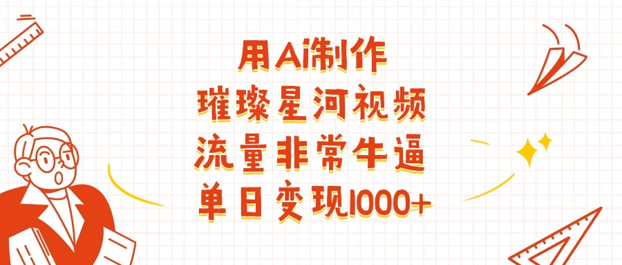 图片[1]-用Ai制作璀璨星河视频，流量非常牛批，单日变现1000+