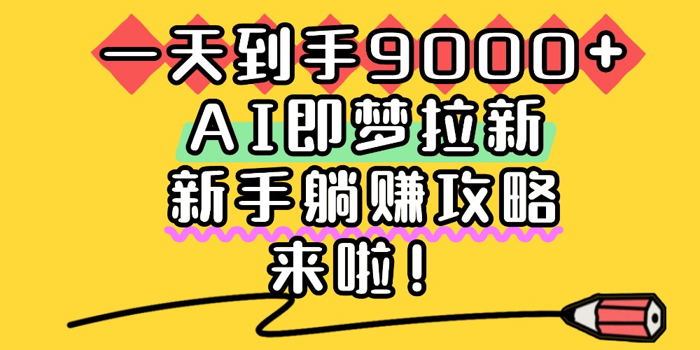 图片[1]-一天到手9000+，AI即梦拉新