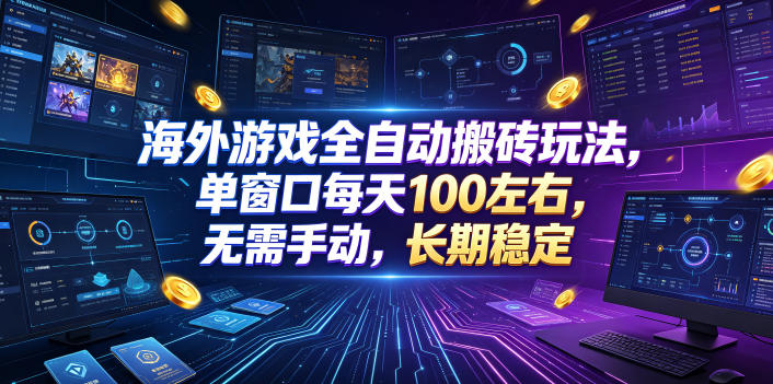 海外游戏全玩法，单窗口每天100左右，无需手动，长期稳定！【揭秘】