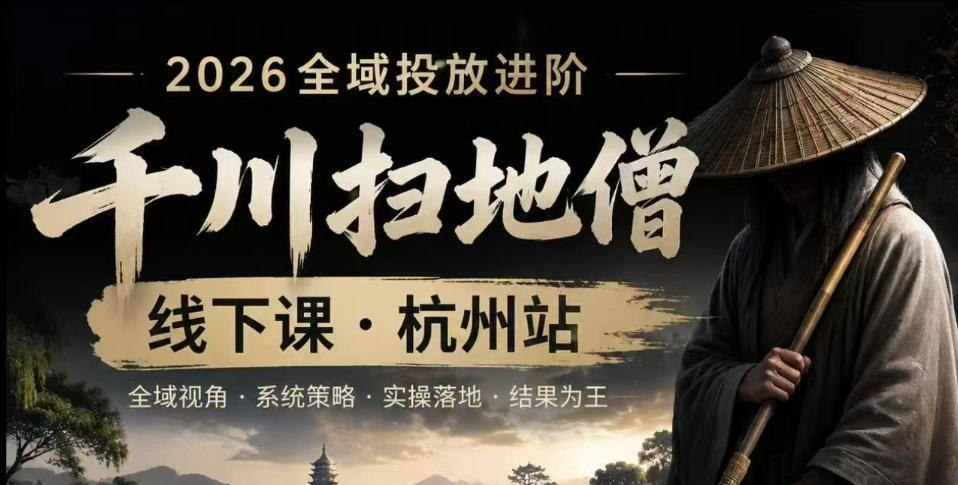 千川扫地僧2026某音全域投放进阶课，少走弯路·快速起量·掌控增长，6月12-14号杭州线下课