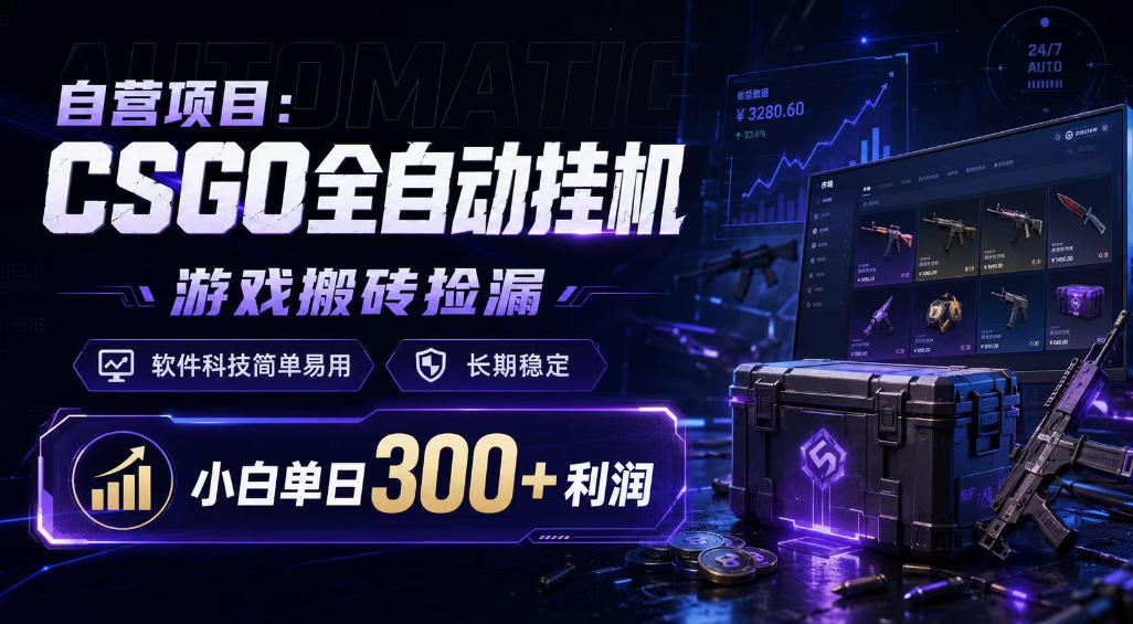 自营项目：CSGO全，游戏捡漏，软件科技简单易用，长期稳定，小白单日300+利润【揭秘】