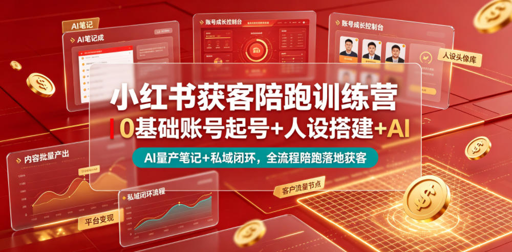 小某书获客陪跑训练营｜0基础账号起号+人设搭建+AI量产笔记+平台变现+私域闭环，全流程陪跑落地获客