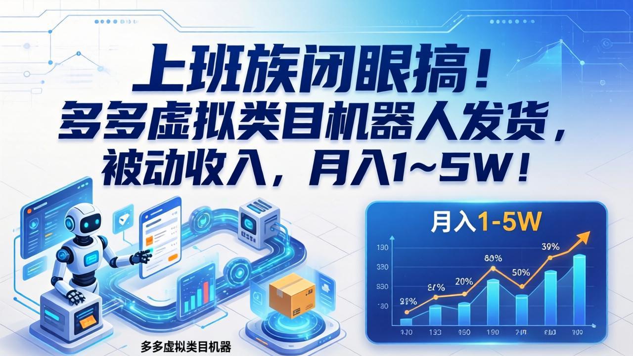 （17752期）上班族闭眼搞！多多虚拟类目机器人发货，被动收入， 1‑5W！