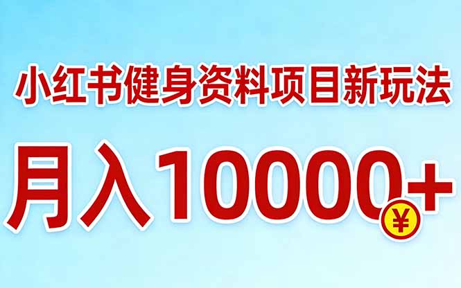 （17711期）小某书健身资料项目最新玩法，10000＋，收益潜力可以无限放大
