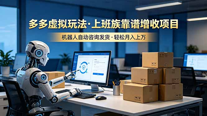 （19052期）多多虚拟玩法，上班族靠谱增收项目，机器人完成咨询和发货，轻松上万