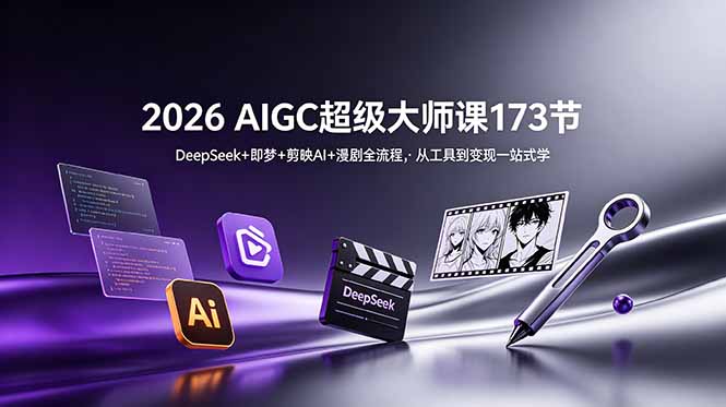 （18975期）2026 AIGC超级大师课173节：DeepSeek+即梦+剪映AI+漫剧全流程，从工具到变现一站式学