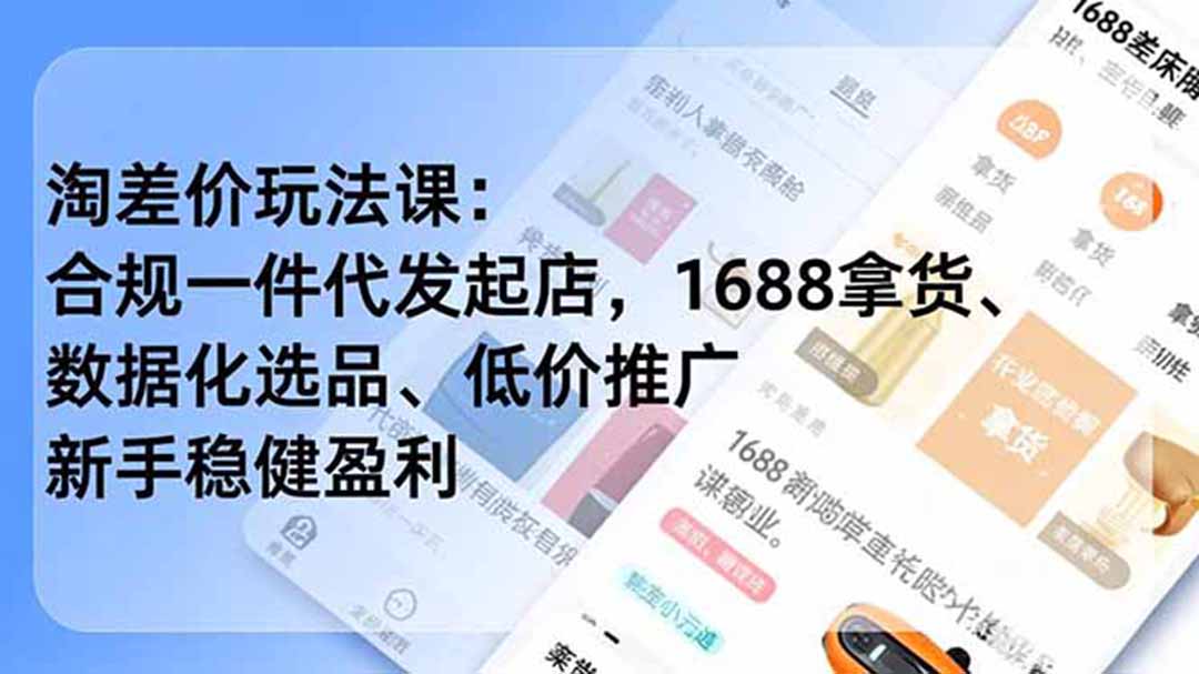 （18948期）淘差价玩法课：合规一件代发起店，1688拿货、数据化选品、低价推广，新手稳健盈利(更新6月)