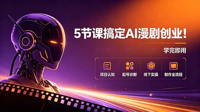 （18967期）5节课搞定AI漫剧创业！项目认知+起号诊断+线下实操+制作全流程，学完即用